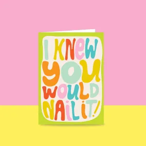 I Knew You Would Nail It - Greeting Card