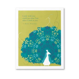 "I only wish you could see what I see when I look at you." —Kobi Yamada - Encouragement Card